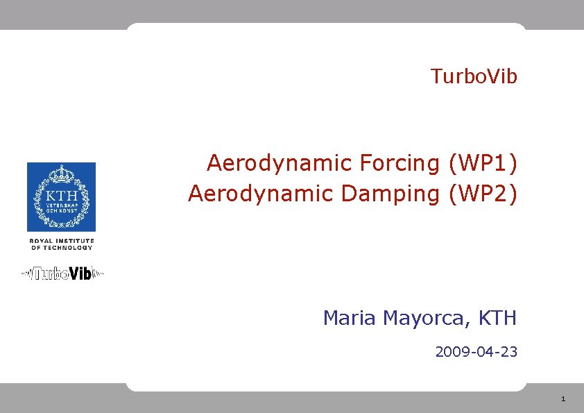Turbo. Vib Aerodynamic Forcing (WP 1) Aerodynamic Damping (WP 2) Maria Mayorca, KTH 2009