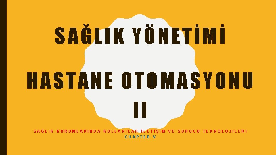 SAĞLIK YÖNETİMİ HASTANE OTOMASYONU II SAĞLIK KURUMLARINDA KULLANILAN İLETİŞİM VE SUNUCU TEKNOLOJILERI CHAPTER V