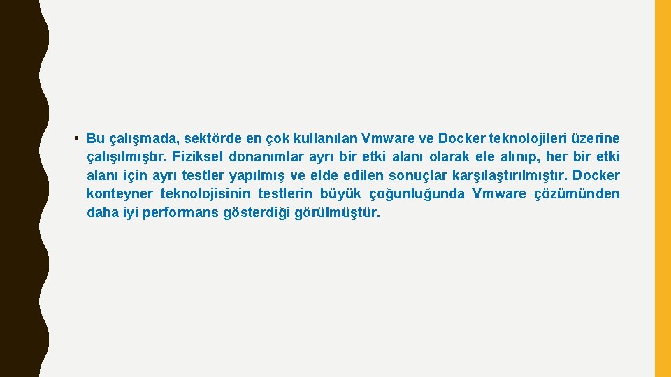  • Bu çalışmada, sektörde en çok kullanılan Vmware ve Docker teknolojileri üzerine çalışılmıştır.