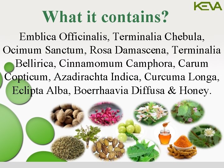 What it contains? Emblica Officinalis, Terminalia Chebula, Ocimum Sanctum, Rosa Damascena, Terminalia Bellirica, Cinnamomum