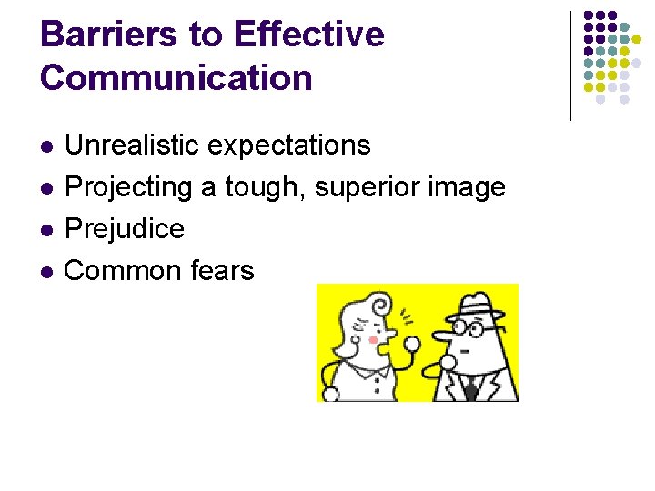 Barriers to Effective Communication l l Unrealistic expectations Projecting a tough, superior image Prejudice
