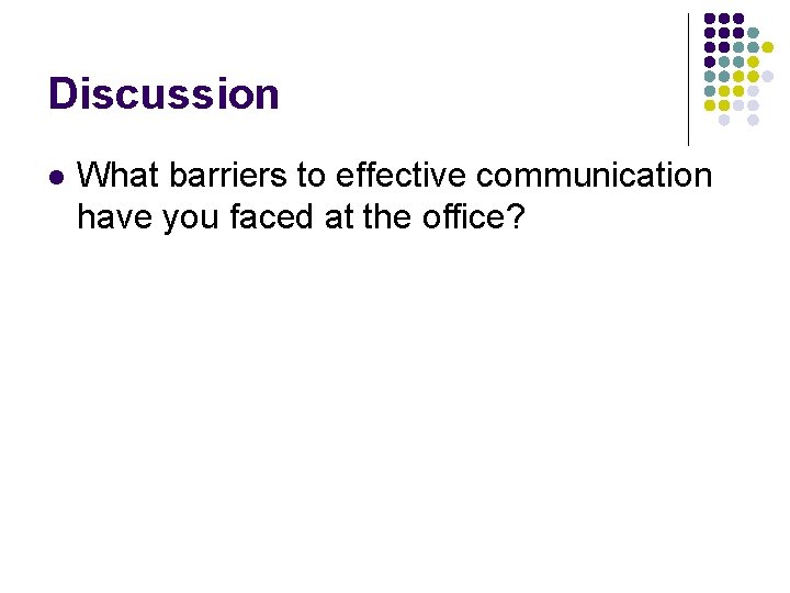 Discussion l What barriers to effective communication have you faced at the office? 