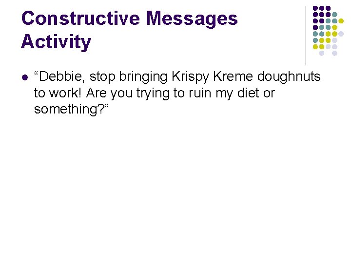 Constructive Messages Activity l “Debbie, stop bringing Krispy Kreme doughnuts to work! Are you