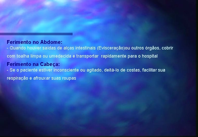 Ferimento no Abdome: - Quando houver saídas de alças intestinais (Evisceração)ou outros órgãos, cobrir