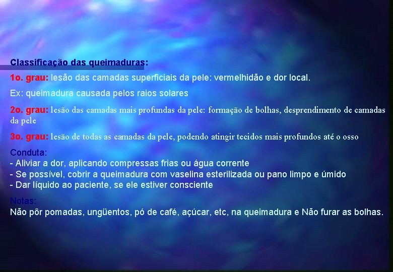 Classificação das queimaduras: 1 o. grau: lesão das camadas superficiais da pele: vermelhidão e