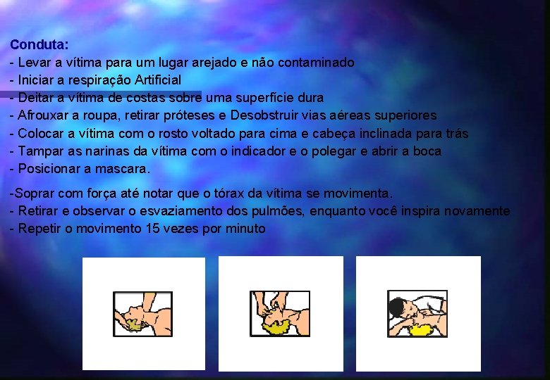 Conduta: - Levar a vítima para um lugar arejado e não contaminado - Iniciar