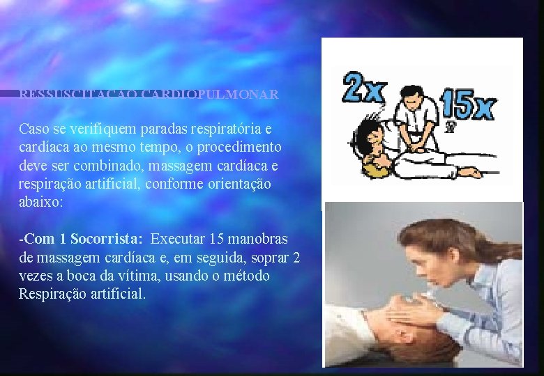 RESSUSCITAÇÃO CARDIOPULMONAR Caso se verifiquem paradas respiratória e cardíaca ao mesmo tempo, o procedimento