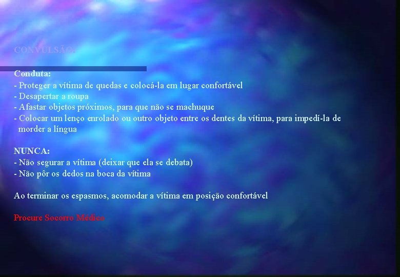 CONVULSÃO: Conduta: - Proteger a vítima de quedas e colocá-la em lugar confortável -