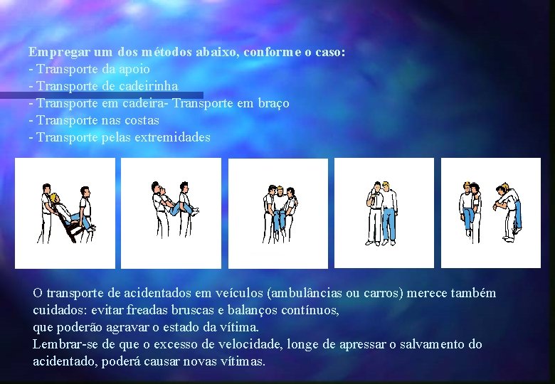 Empregar um dos métodos abaixo, conforme o caso: - Transporte da apoio - Transporte