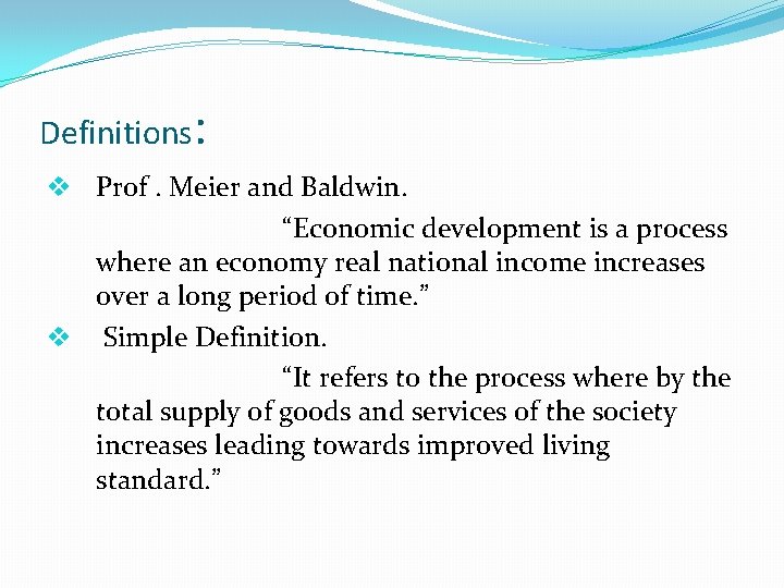 Definitions: v Prof. Meier and Baldwin. “Economic development is a process where an economy