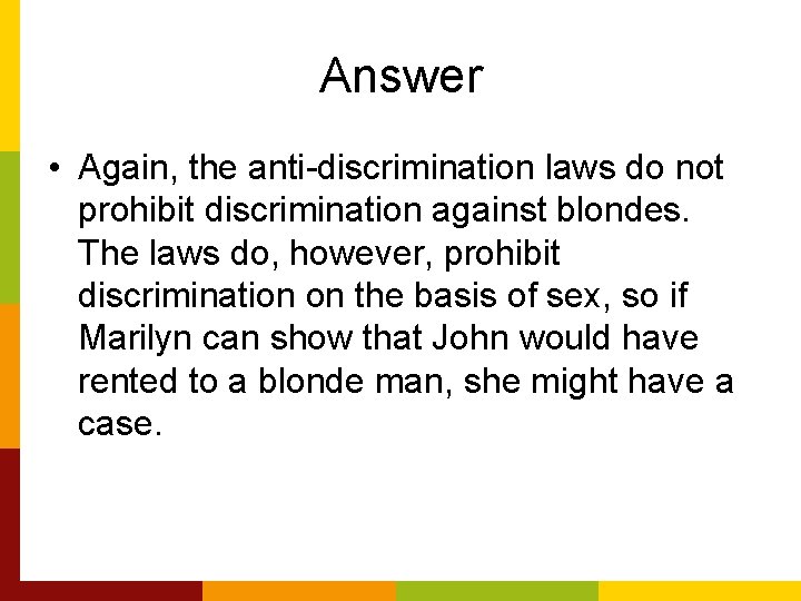 Answer • Again, the anti-discrimination laws do not prohibit discrimination against blondes. The laws