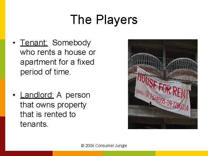 The Players • Tenant: Somebody who rents a house or apartment for a fixed