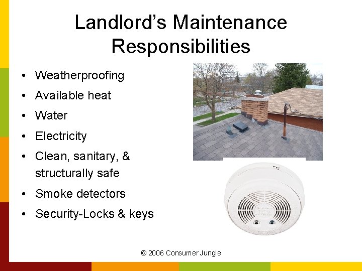 Landlord’s Maintenance Responsibilities • Weatherproofing • Available heat • Water • Electricity • Clean,