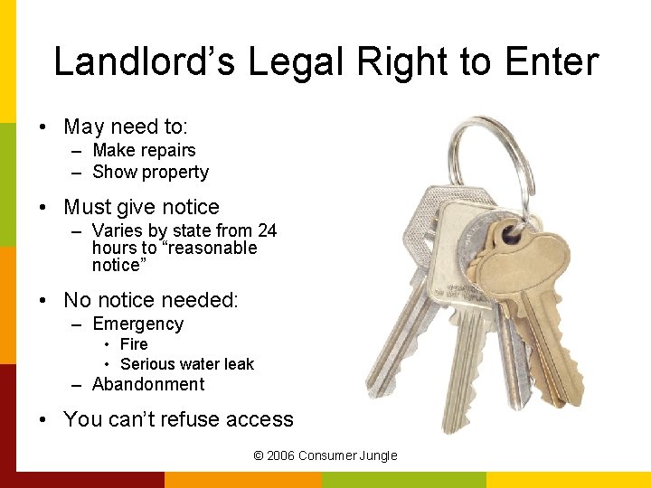 Landlord’s Legal Right to Enter • May need to: – Make repairs – Show