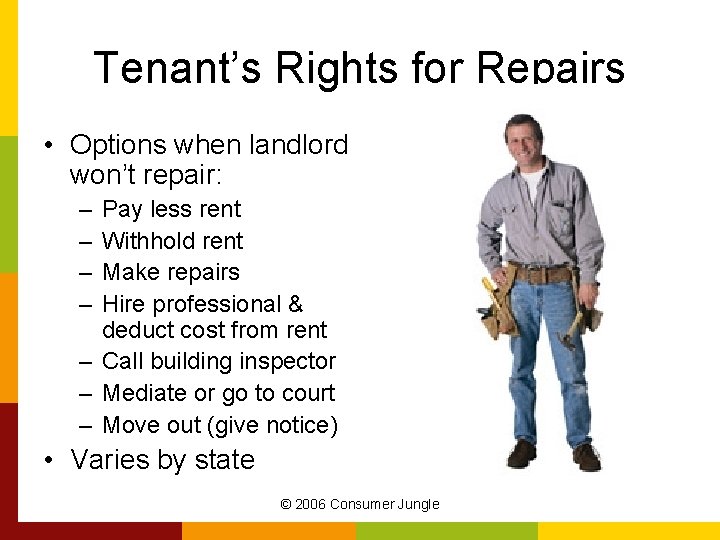 Tenant’s Rights for Repairs • Options when landlord won’t repair: – – Pay less