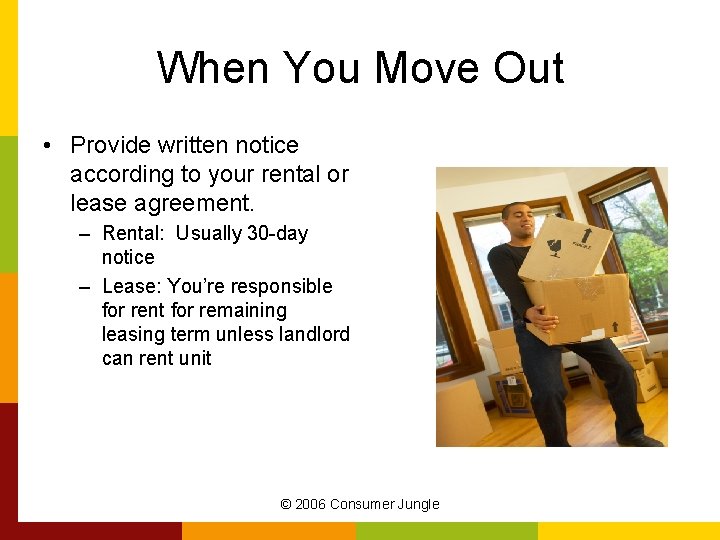 When You Move Out • Provide written notice according to your rental or lease