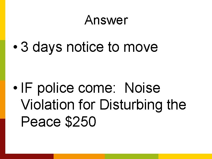 Answer • 3 days notice to move • IF police come: Noise Violation for