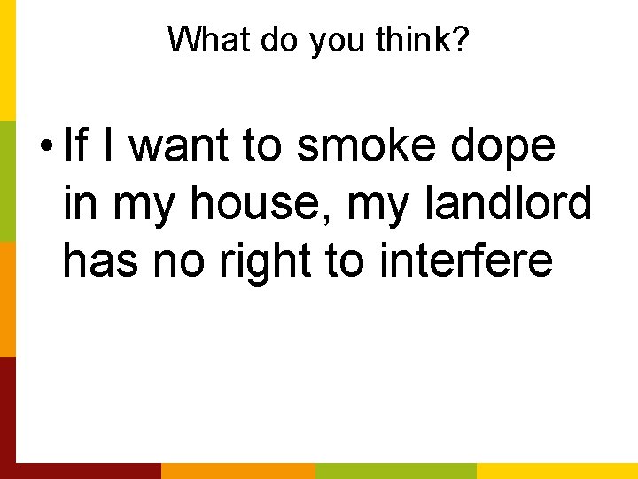 What do you think? • If I want to smoke dope in my house,