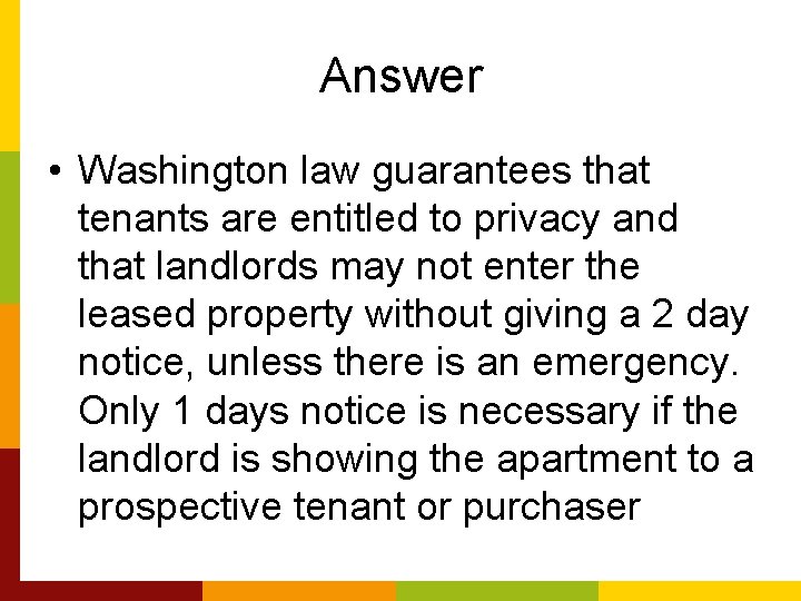 Answer • Washington law guarantees that tenants are entitled to privacy and that landlords