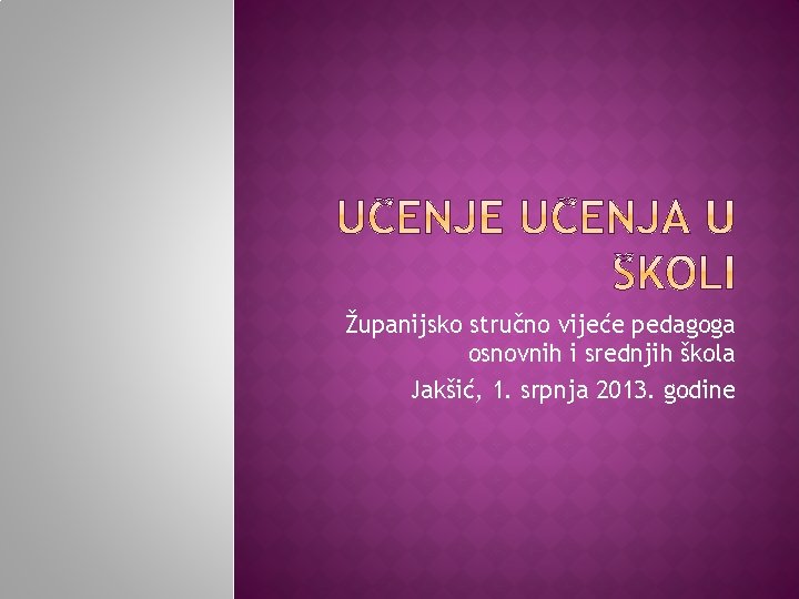 Županijsko stručno vijeće pedagoga osnovnih i srednjih škola Jakšić, 1. srpnja 2013. godine 