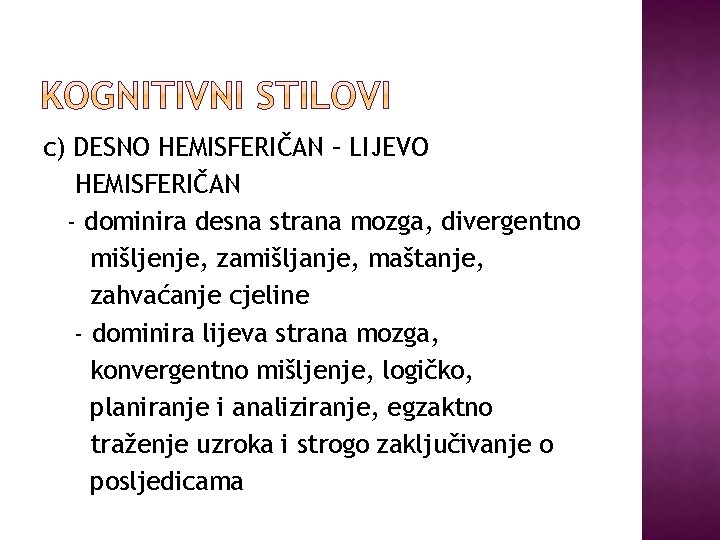 c) DESNO HEMISFERIČAN – LIJEVO HEMISFERIČAN - dominira desna strana mozga, divergentno mišljenje, zamišljanje,