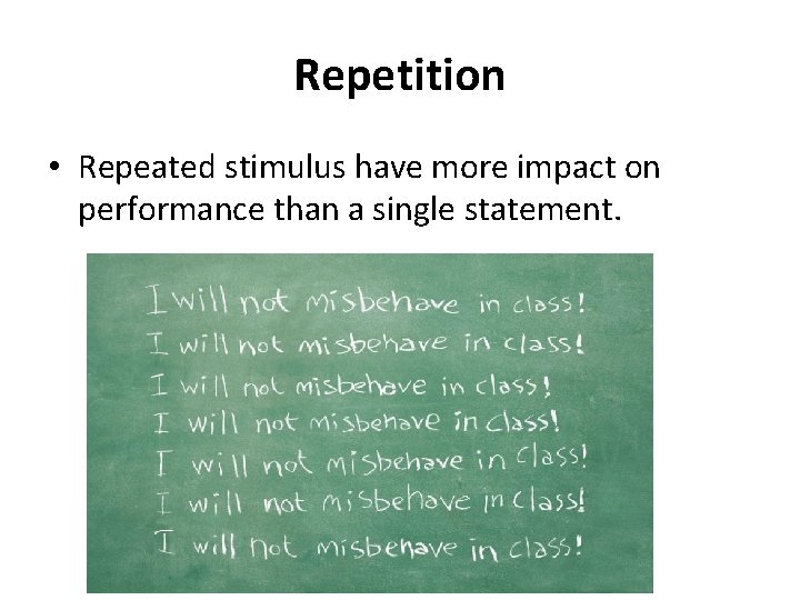 Repetition • Repeated stimulus have more impact on performance than a single statement. 
