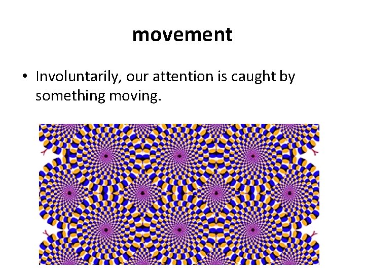 movement • Involuntarily, our attention is caught by something moving. 