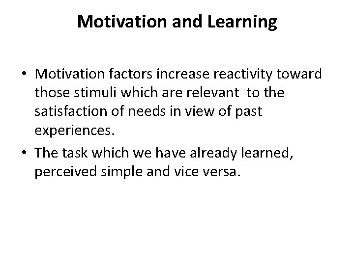Motivation and Learning • Motivation factors increase reactivity toward those stimuli which are relevant