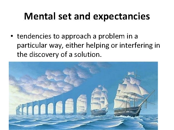 Mental set and expectancies • tendencies to approach a problem in a particular way,