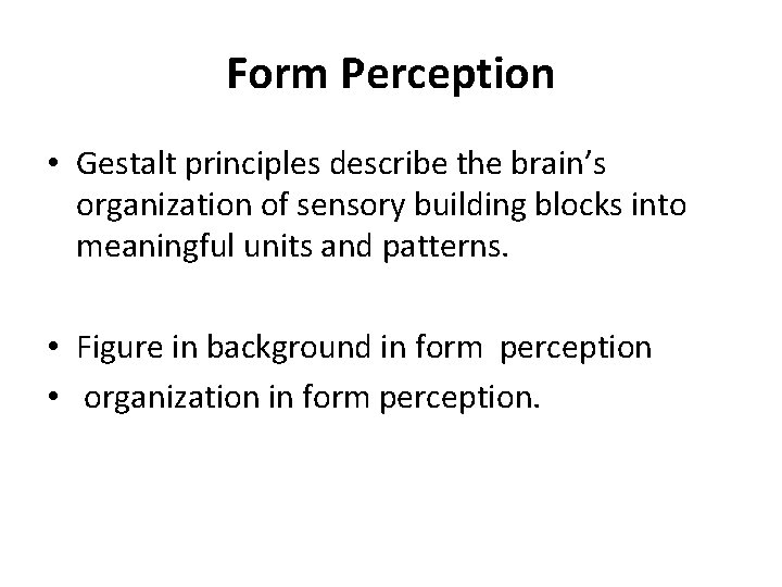 Form Perception • Gestalt principles describe the brain’s organization of sensory building blocks into