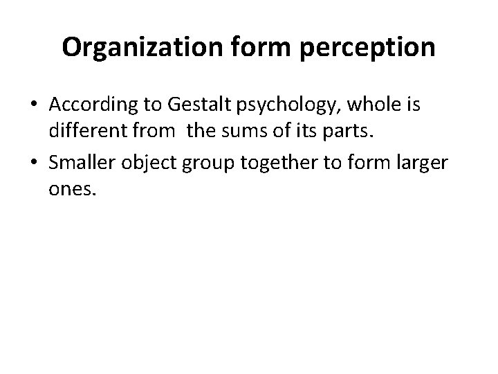 Organization form perception • According to Gestalt psychology, whole is different from the sums