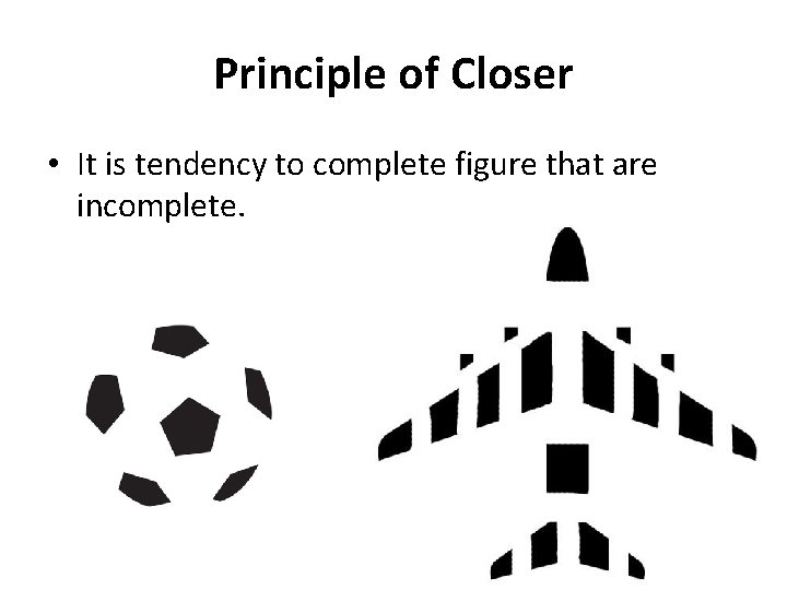 Principle of Closer • It is tendency to complete figure that are incomplete. 