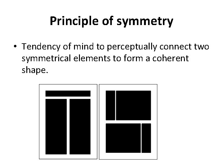 Principle of symmetry • Tendency of mind to perceptually connect two symmetrical elements to