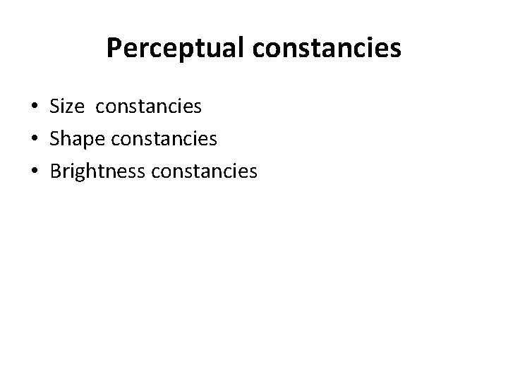Perceptual constancies • Size constancies • Shape constancies • Brightness constancies 