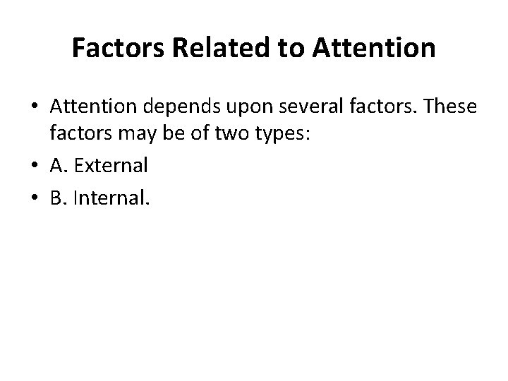 Factors Related to Attention • Attention depends upon several factors. These factors may be