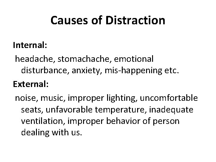 Causes of Distraction Internal: headache, stomachache, emotional disturbance, anxiety, mis-happening etc. External: noise, music,
