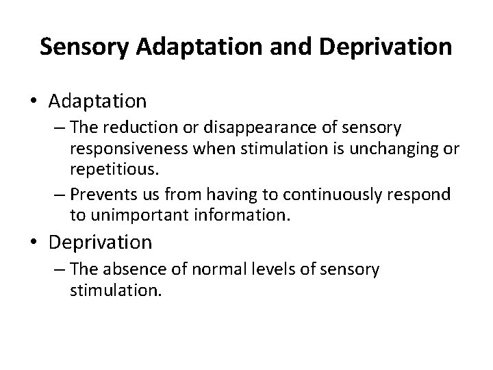 Sensory Adaptation and Deprivation • Adaptation – The reduction or disappearance of sensory responsiveness