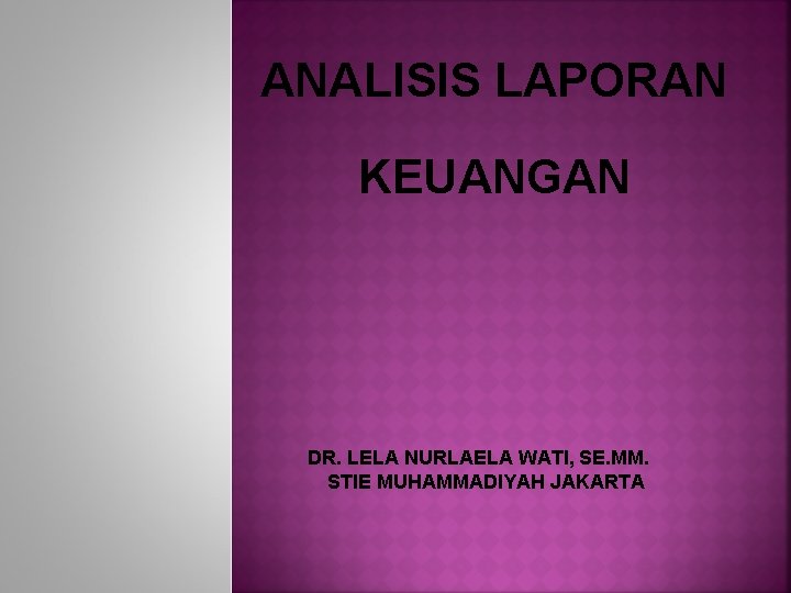 ANALISIS LAPORAN KEUANGAN DR. LELA NURLAELA WATI, SE. MM. STIE MUHAMMADIYAH JAKARTA 