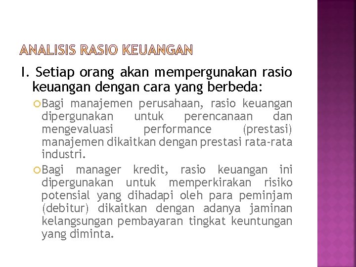 I. Setiap orang akan mempergunakan rasio keuangan dengan cara yang berbeda: Bagi manajemen perusahaan,