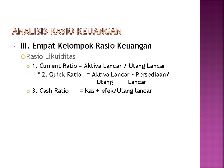  III. Empat Kelompok Rasio Keuangan Rasio Likuiditas 1. Current Ratio = Aktiva Lancar