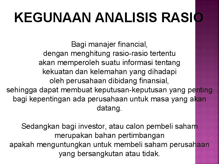 KEGUNAAN ANALISIS RASIO Bagi manajer financial, dengan menghitung rasio-rasio tertentu akan memperoleh suatu informasi