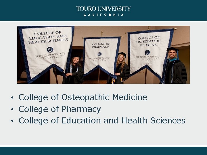  • College of Osteopathic Medicine • College of Pharmacy • College of Education