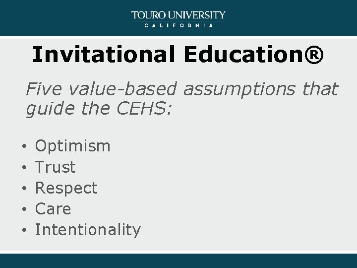 Invitational Education® Five value-based assumptions that guide the CEHS: • • • Optimism Trust