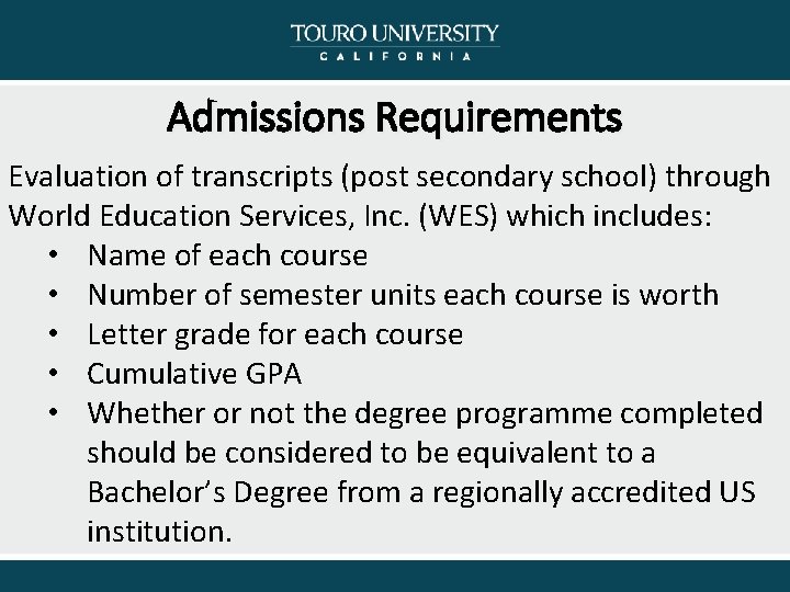 Admissions Requirements Evaluation of transcripts (post secondary school) through World Education Services, Inc. (WES)