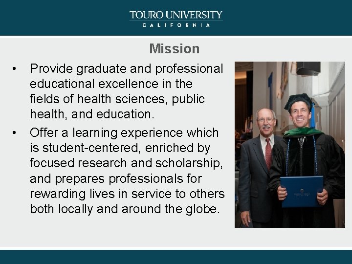 Mission • • Provide graduate and professional educational excellence in the fields of health