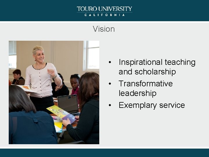 Vision • Inspirational teaching and scholarship • Transformative leadership • Exemplary service 