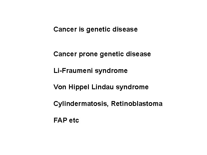 Cancer is genetic disease Cancer prone genetic disease Li-Fraumeni syndrome Von Hippel Lindau syndrome