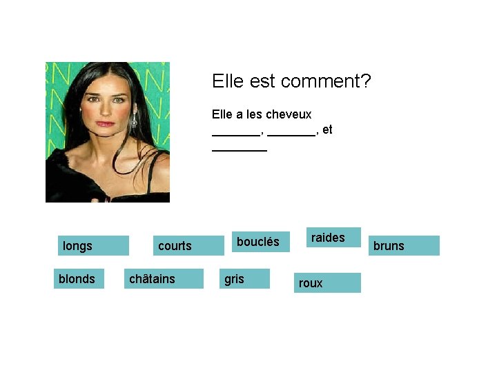 Elle est comment? Elle a les cheveux _______, et ____ longs blonds courts châtains