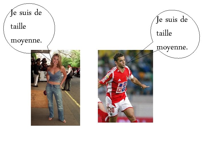 Je suis de taille moyenne. 