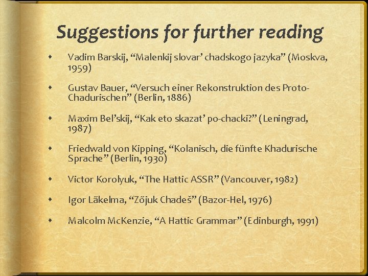 Suggestions for further reading Vadim Barskij, “Malenkij slovar’ chadskogo jazyka” (Moskva, 1959) Gustav Bauer,